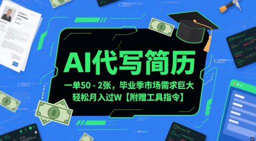 AI代写简历，一单50-2张，毕业季市场需求巨大，轻松月入过W【附赠工具指令】-柚子网创