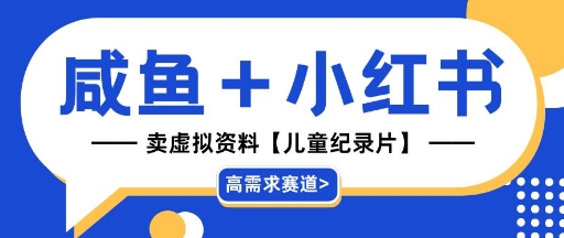 【高需求赛道】小红书+咸鱼做儿童纪录片赛道，一天轻松几十单，详细项目拆解-柚子网创