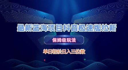 最新蓝海项目抖音极速版拉新，保姆级玩法，单日轻松日入三位数-柚子网创