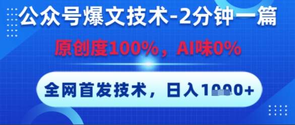公众号爆文技术，2分钟一篇，原创度100%，AI味0%，复制粘贴，日入多张，全网首发【揭秘】-柚子网创