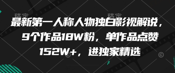 最新第一人称人物独白影视解说，9个作品18W粉，单作品点赞152W+，进独家精选-柚子网创