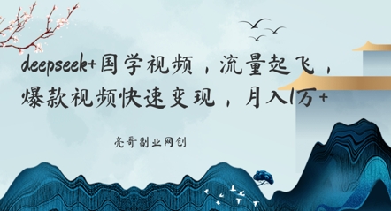 deepseek+国学视频，流量起飞，爆款视频快速变现，月入1w-柚子网创