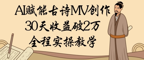 AI赋能古诗MV创作：30天收益破1W，全程实操教学-柚子网创