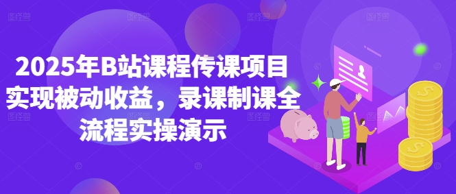 2025年B站课程传课项目实现被动收益，录课制课全流程实操演示-柚子网创