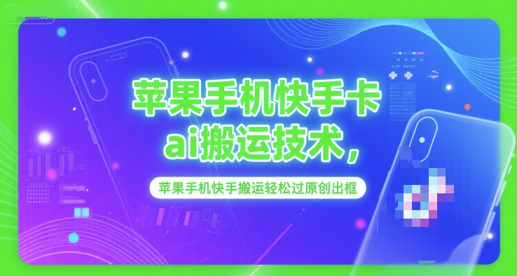 苹果手机快手卡ai搬运技术，苹果手机快手搬运轻松过原创出框-柚子网创