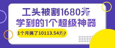 工头被割1680，学到的1个超级神器，1个月搞了10113.54?-柚子网创