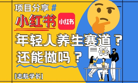 小红书年轻人养生赛道？真的还能做吗？详细讲解！-柚子网创