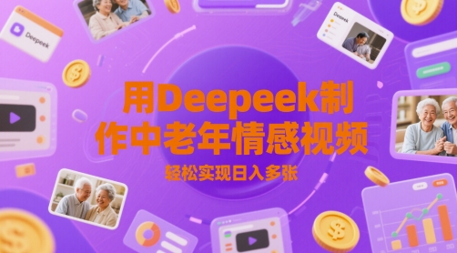 用Deepeek制作中老人年情感视频，轻松实现日入多张-柚子网创