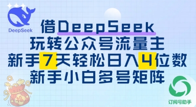 借用DeepSeek玩转公众号流量主，新手7天轻松上手日入3位数-柚子网创