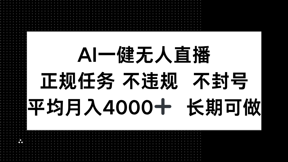 （14780期）AI一键无人直播，正规任务 不违规 不封号，平均月入4000+ 长期可做-柚子网创