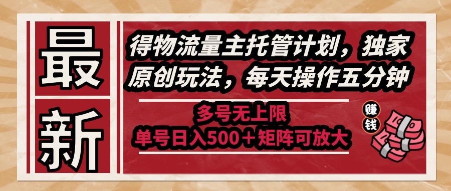 （14954期）最新得物流量主托管计划，独家原创玩法，每天操作五分钟，多号无上限 …-柚子网创