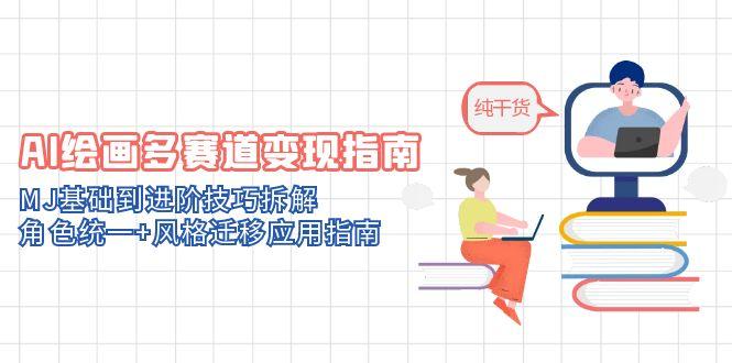 （14797期）AI绘画多赛道变现指南：MJ基础到进阶技巧拆解，角色统一+风格迁移应用指南-柚子网创