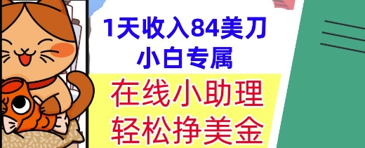 在线小助理，轻松挣美金，1天收入84美刀，懒人捡钱，小白必做项目-柚子网创