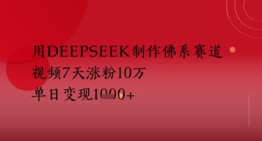 用Deepseek制作佛系赛道，视频7天涨粉10W，单日变现多张-柚子网创