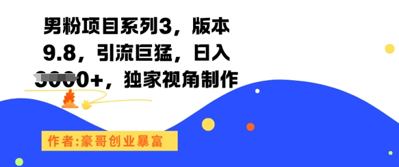 男粉项目系列3，版本9.8，引流巨猛，日入1k+，独家视角制作-柚子网创