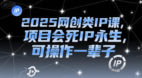 2025网创类IP课，项目会死IP永生，可操作一辈子-柚子网创