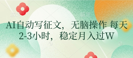 AI自动写征文，无脑操作 每天2-3小时，稳定月入过W-柚子网创