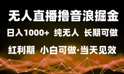 无人直播撸音浪掘金，日入1k+，纯无人红利期，小白可做，当天见效【揭秘】-柚子网创