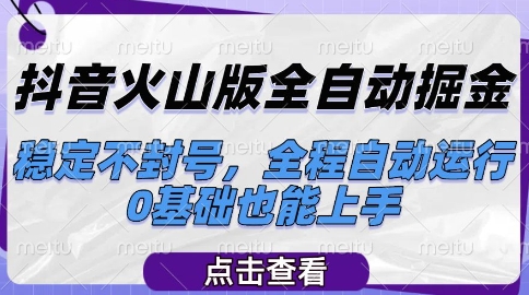 抖音火山版全自动掘金，稳定不封号，全程自动运行，可批量放大操作，0基础也能上手【揭秘】-柚子网创